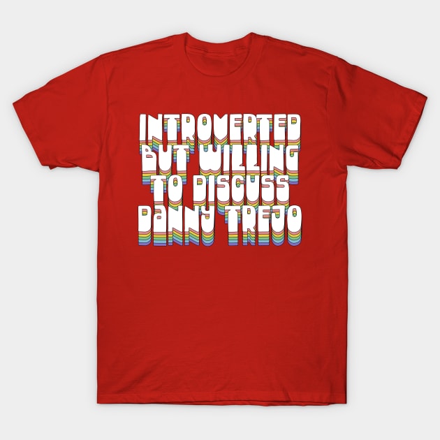 Introverted But Willing To Discuss Danny Trejo T-Shirt by DankFutura